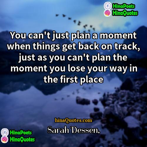 Sarah Dessen Quotes | You can't just plan a moment when